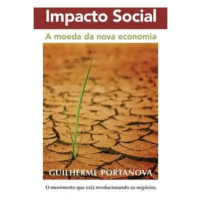 "Impacto Social: A moeda da nova economia" - "" ("Portanova Guilherme")