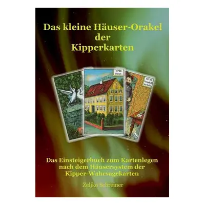 "Das kleine Huser-Orakel der Kipperkarten: Das Einsteigerbuch zum Kartenlegen nach dem Husersyst