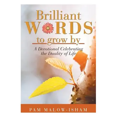 "Brilliant Words to Grow By: A Devotional Celebrating the Duality of Life" - "" ("Malow-Isham Pa