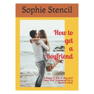 "How to get a boyfriend: 5 Steps to Net A Guy and Keep Him Interested for a Second Date!" - "" (