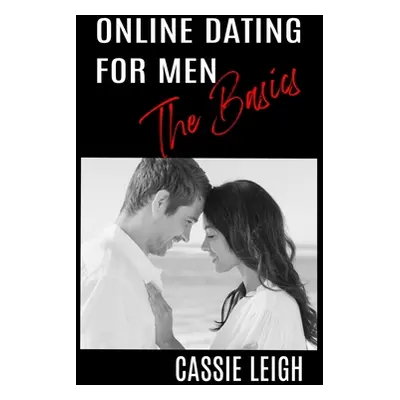 "Online Dating for Men: The Basics" - "" ("Leigh Cassie")