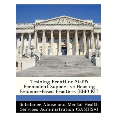 "Training Frontline Staff: Permanent Supportive Housing Evidence-Based Practices (Ebp) Kit" - ""