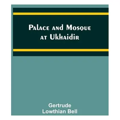 "Palace and Mosque at Ukhaidir" - "" ("Bell Gertrude")