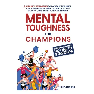 "Mental Toughness for Champions: Transform from NO ONE to STARDOM; 9 Sureshot Techniques to Incr