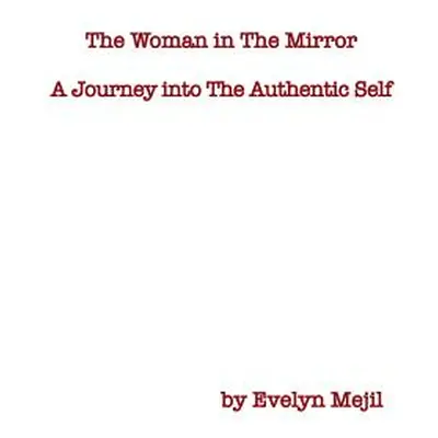 "The Woman in the Mirror: A Journey into the Authentic Self" - "" ("Mejil Evelyn")