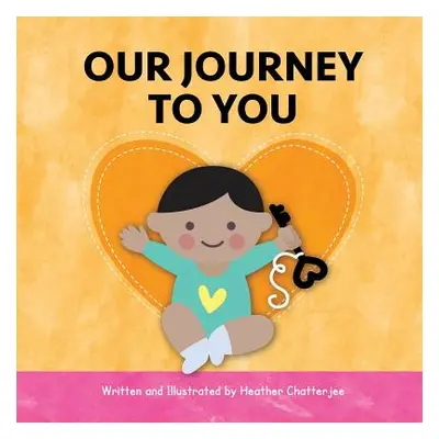 "Our Journey to You: An India Adoption Story" - "" ("Chatterjee Heather")