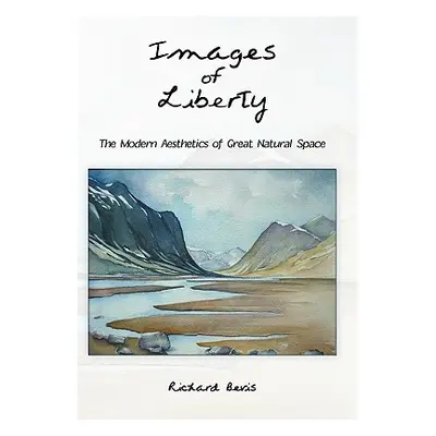 "Images of Liberty: The Modern Aesthetics of Great Natural Space" - "" ("Richard Bevis Bevis")