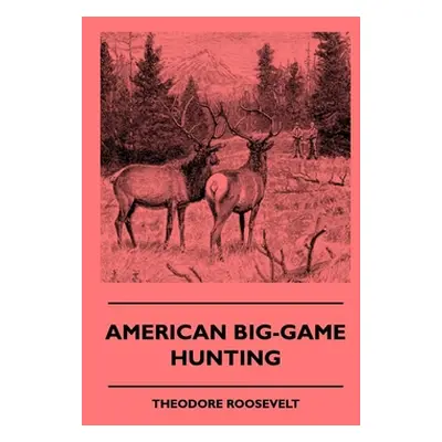 "American Big-Game Hunting" - "" ("Roosevelt Theodore")