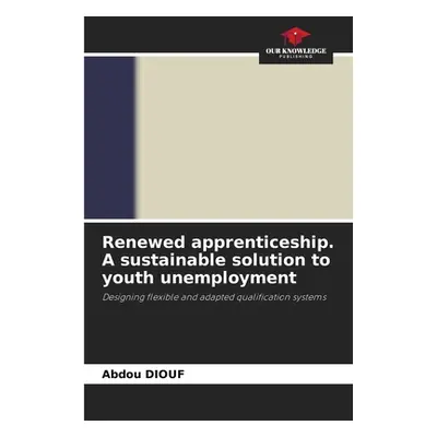 "Renewed apprenticeship. A sustainable solution to youth unemployment" - "" ("Diouf Abdou")