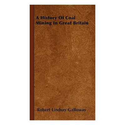 "A History Of Coal Mining In Great Britain" - "" ("Galloway Robert Lindsay")