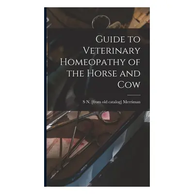 "Guide to Veterinary Homeopathy of the Horse and Cow" - "" ("Merriman S. N. [From Old Catalog]")