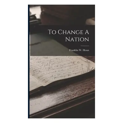 "To Change A Nation" - "" ("Houn Franklin W.")