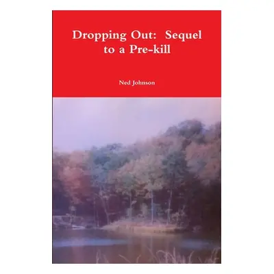 "Dropping Out: Sequel to a Pre-kill" - "" ("Johnson Ned")