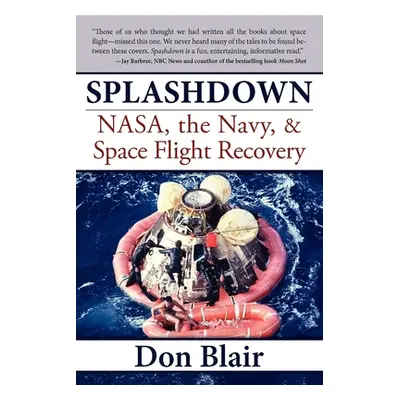 "Splashdown: Nasa, the Navy, & Space Flight Recovery" - "" ("Blair Don")