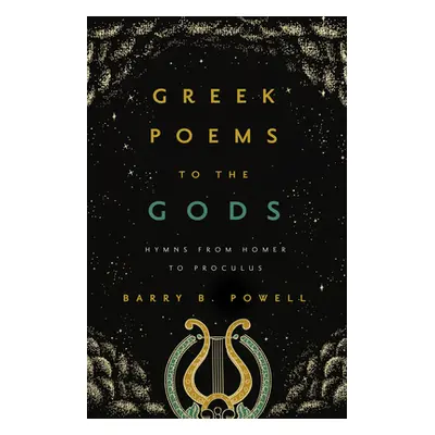 "Greek Poems to the Gods: Hymns from Homer to Proclus" - "" ("Powell Barry B.")