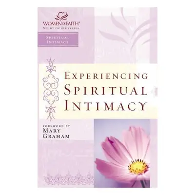 "Experiencing Spiritual Intimacy: Women of Faith Study Guide Series" - "" ("Women of Faith")