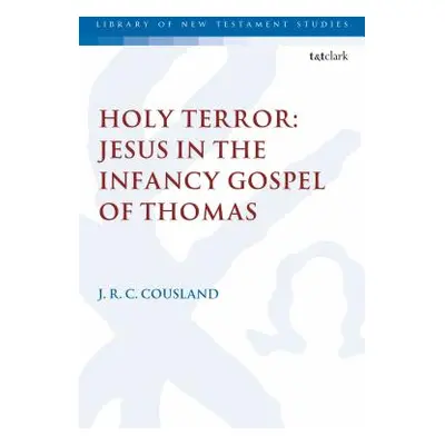 "Holy Terror: Jesus in the Infancy Gospel of Thomas" - "" ("Cousland J. R. C.")