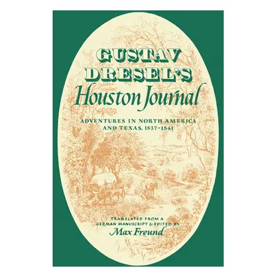 "Gustav Dresel's Houston Journal: Adventures in North America and Texas, 1837-1841" - "" ("Drese