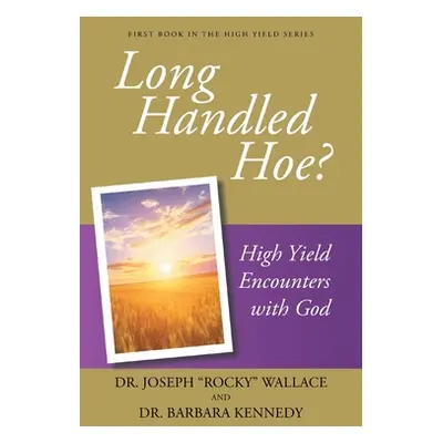 "Long Handled Hoe?: High Yield Encounters with God" - "" ("Wallace Joseph Rocky")