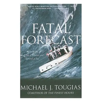 "Fatal Forecast: An Incredible True Tale of Disaster and Survival at Sea" - "" ("Tougias Michael