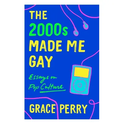 "The 2000s Made Me Gay: Essays on Pop Culture" - "" ("Perry Grace")