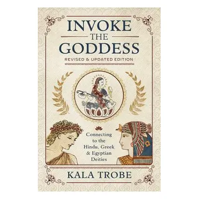 "Invoke the Goddess: Connecting to the Hindu, Greek & Egyptian Deities" - "" ("Trobe Kala")