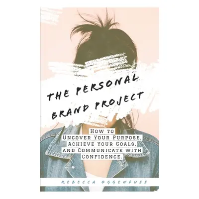 "The Personal Brand Project: How to uncover your purpose, achieve your goals, and communicate wi