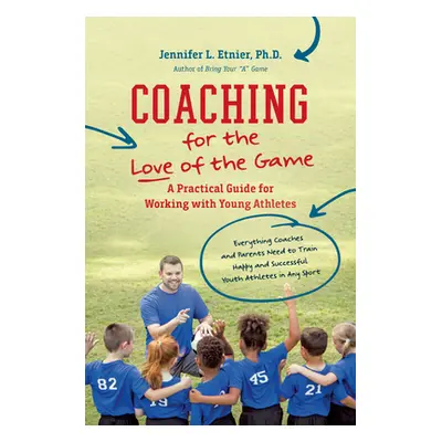 "Coaching for the Love of the Game: A Practical Guide for Working with Young Athletes" - "" ("Et