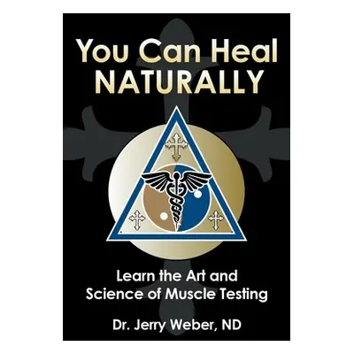 "You Can Heal Naturally: Learn the Art and Science of Muscle Testing" - "" ("Weber Nd Jerry")