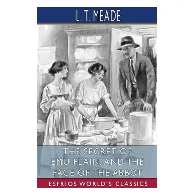 "The Secret of Emu Plain, and The Face of the Abbot (Esprios Classics)" - "" ("Meade L. T.")