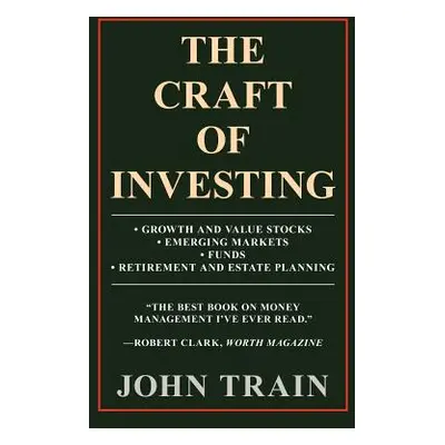 "The Craft of Investing: Growth and Value Stocks - Emerging Markets - Funds - Retirement and Est