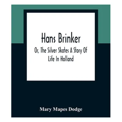 "Hans Brinker; Or, The Silver Skates A Story Of Life In Holland" - "" ("Mapes Dodge Mary")