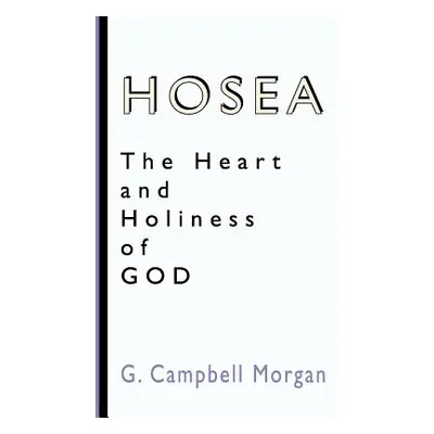 "Hosea: The Heart and Holiness of God" - "" ("Morgan G. Campbell")