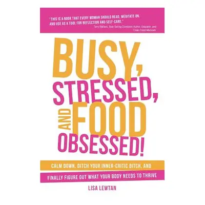 "Busy, Stressed, and Food Obsessed!: Calm Down, Ditch Your Inner-Critic Bitch, and Finally Figur