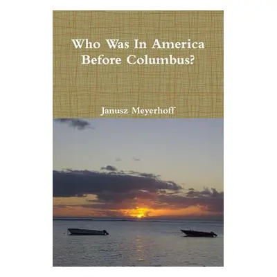 "Who Was in America Before Columbus?" - "" ("Meyerhoff Janusz")