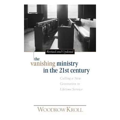 "The Vanishing Ministry in the 21st Century" - "" ("Kroll Woodrow")