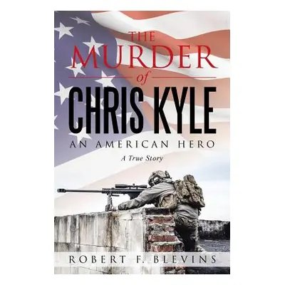 "The Murder of Chris Kyle: An American Hero" - "" ("Blevins Robert F.")