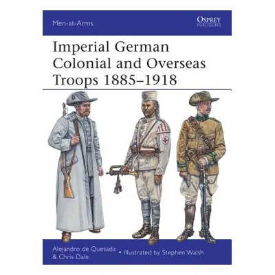 "Imperial German Colonial and Overseas Troops 1885-1918" - "" ("Quesada Alejandro De")