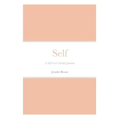 "Self: A Self-Care Guided Journal" - "" ("Bryant Jennifer")