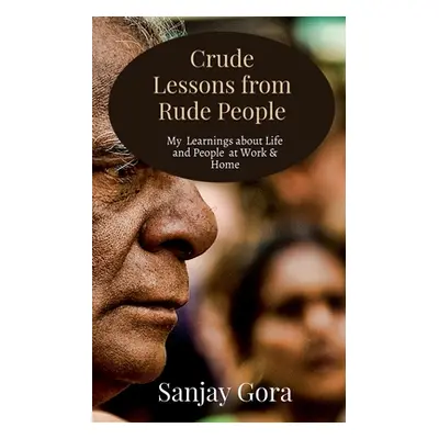 "Crude Lessons from Rude People: My Learnings about Life and People" - "" ("Gora Sanjay")