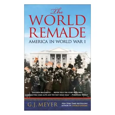 "The World Remade: America in World War I" - "" ("Meyer G. J.")