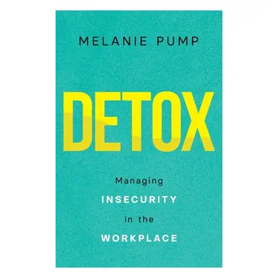 "Detox: Managing Insecurity in the Workplace" - "" ("Pump Melanie")