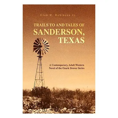 "Trails to and Tales of Sanderson, Texas" - "" ("Robinson Cleo W. Jr.")