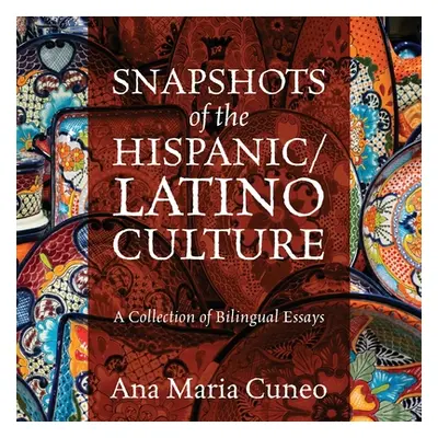 "Snapshots of the Hispanic/Latino Culture: A Collection of Bilingual Essays" - "" ("Cuneo Ana Ma