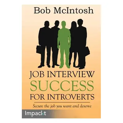 "Job Interview Success for Introverts" - "" ("McIntosh Bob")