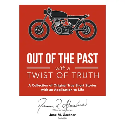 "Out of the Past with a Twist of Truth: A Collection of Original True Short Stories with an Appl