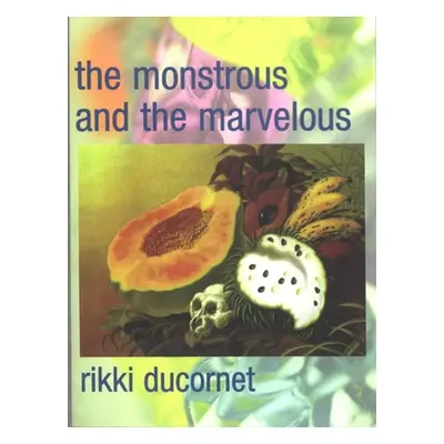 "The Monstrous and the Marvelous" - "" ("Ducornet Rikki")