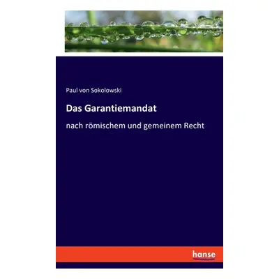 "Das Garantiemandat: nach rmischem und gemeinem Recht" - "" ("Sokolowski Paul Von")