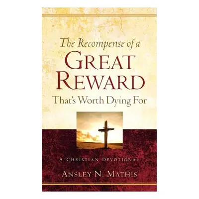 "The Recompense of a Great Reward That's Worth Dying For" - "" ("Mathis Ansley N.")