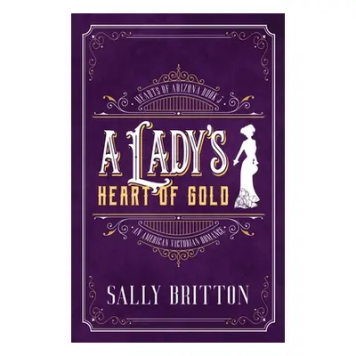 "A Lady's Heart of Gold: An American Victorian Romance" - "" ("Britton Sally")